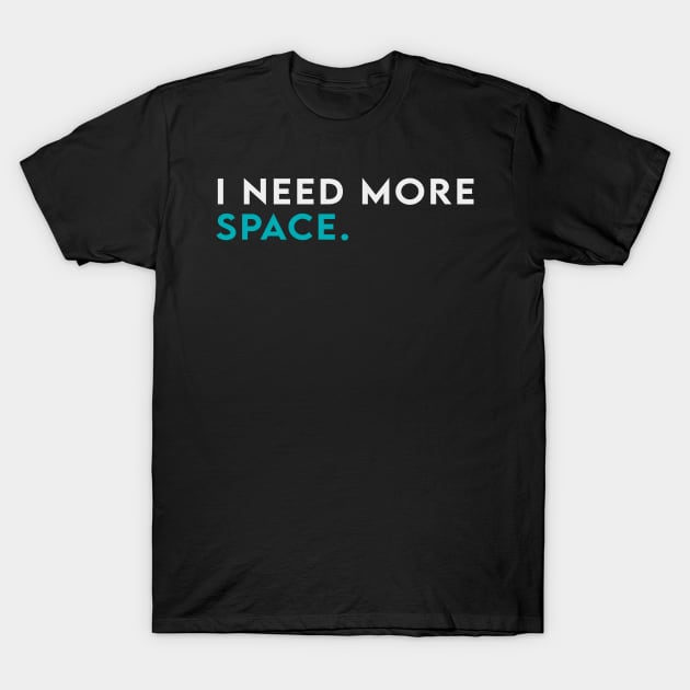 I need more space T-Shirt by Takamichi